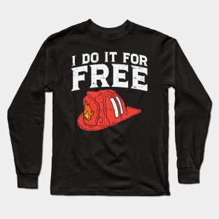 Volunteer Firefighter: I Do It For Free Long Sleeve T-Shirt